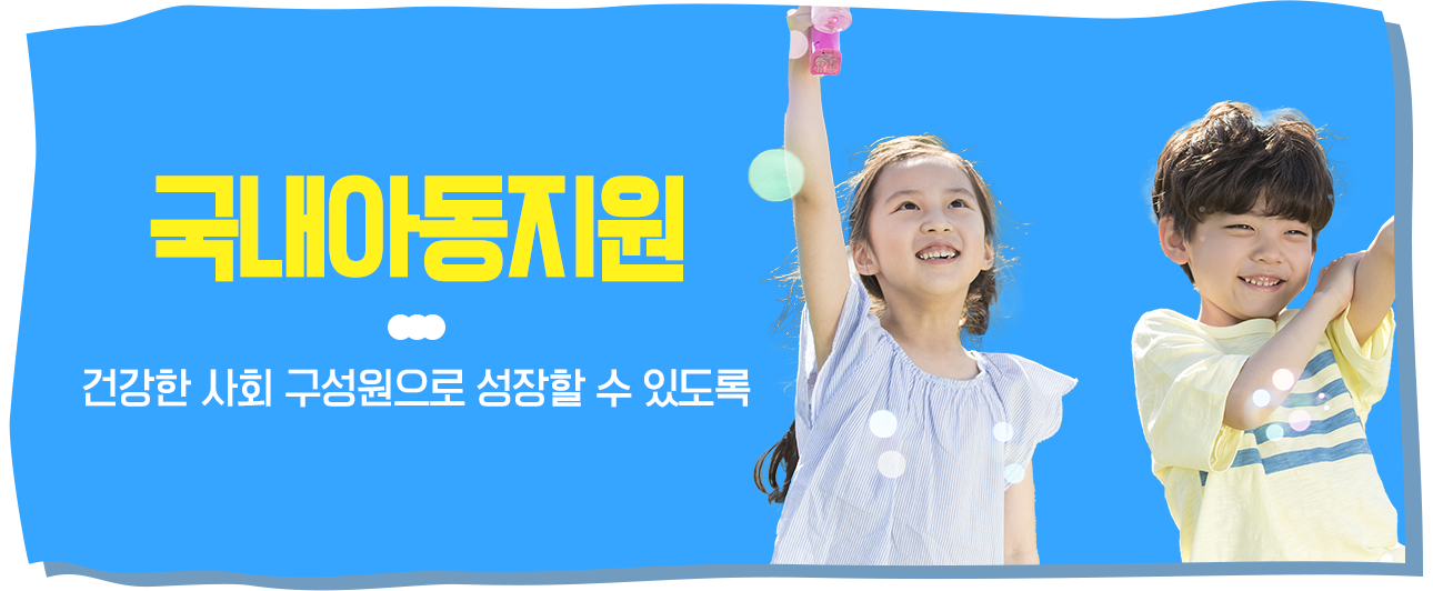 국내아동지원. 건강한 사회 구성원으로 성장할 수 있도록