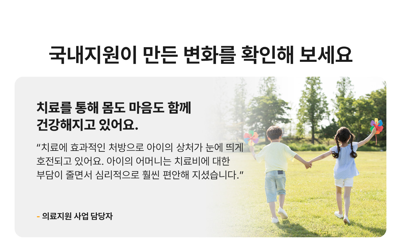 국내지원이 만든 변화를 확인해 보세요. 치료를 통해 몸도 마음도 함께 건강해지고 있어요.